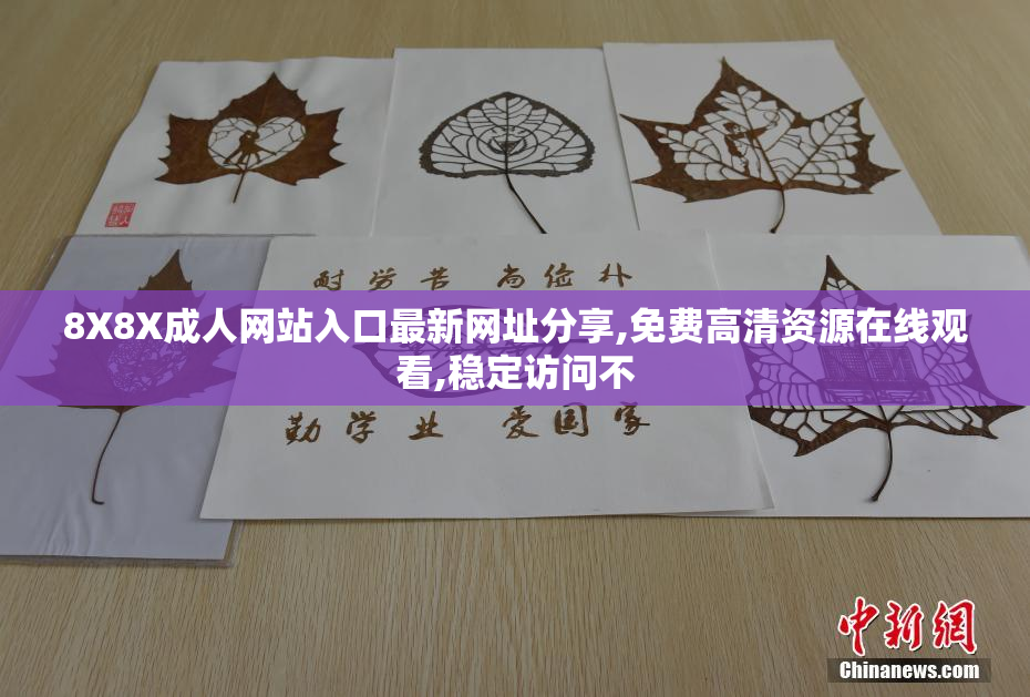 8X8X成人网站入口最新网址分享,免费高清资源在线观看,稳定访问不