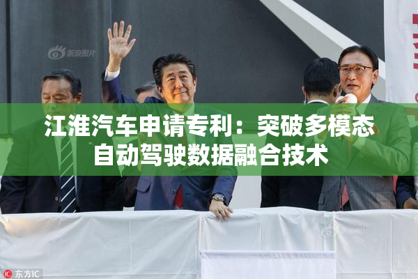 江淮汽车申请专利：突破多模态自动驾驶数据融合技术