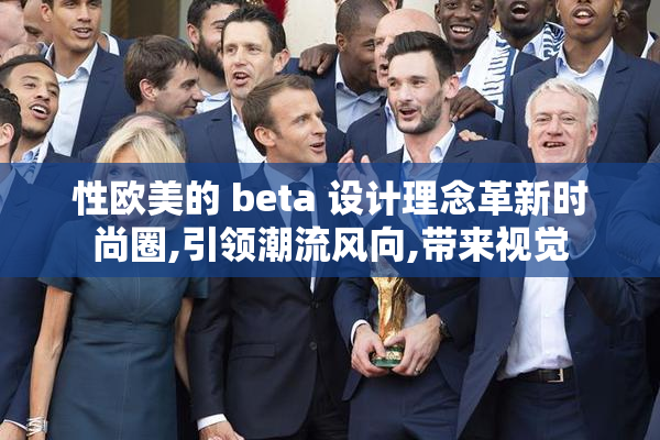 性欧美的 beta 设计理念革新时尚圈,引领潮流风向,带来视觉