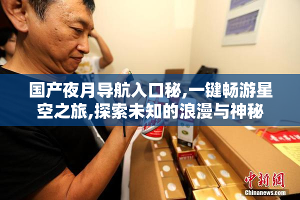 国产夜月导航入口秘,一键畅游星空之旅,探索未知的浪漫与神秘