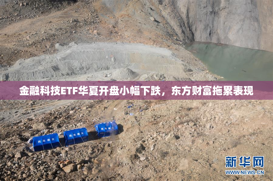 金融科技ETF华夏开盘小幅下跌，东方财富拖累表现