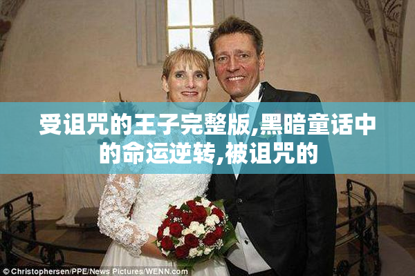 受诅咒的王子完整版,黑暗童话中的命运逆转,被诅咒的