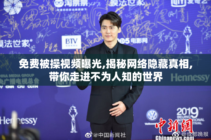 免费被操视频曝光,揭秘网络隐藏真相,带你走进不为人知的世界