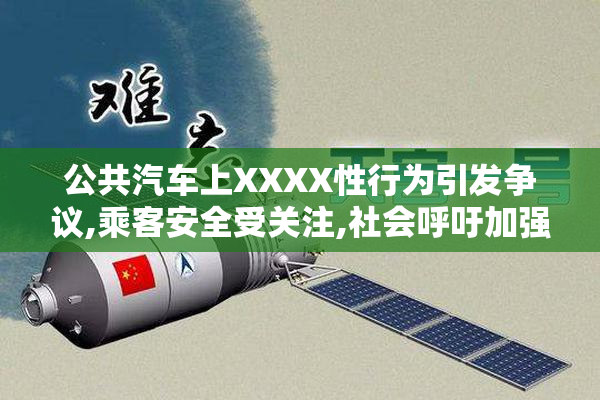 公共汽车上XXXX性行为引发争议,乘客安全受关注,社会呼吁加强监管