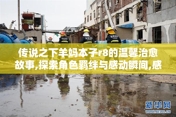 传说之下羊妈本子r8的温馨治愈故事,探索角色羁绊与感动瞬间,感受