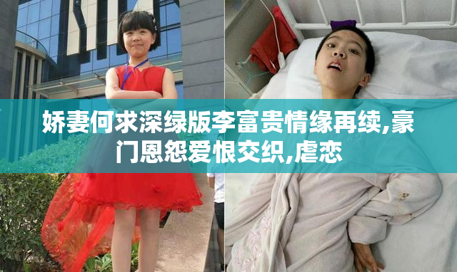 娇妻何求深绿版李富贵情缘再续,豪门恩怨爱恨交织,虐恋