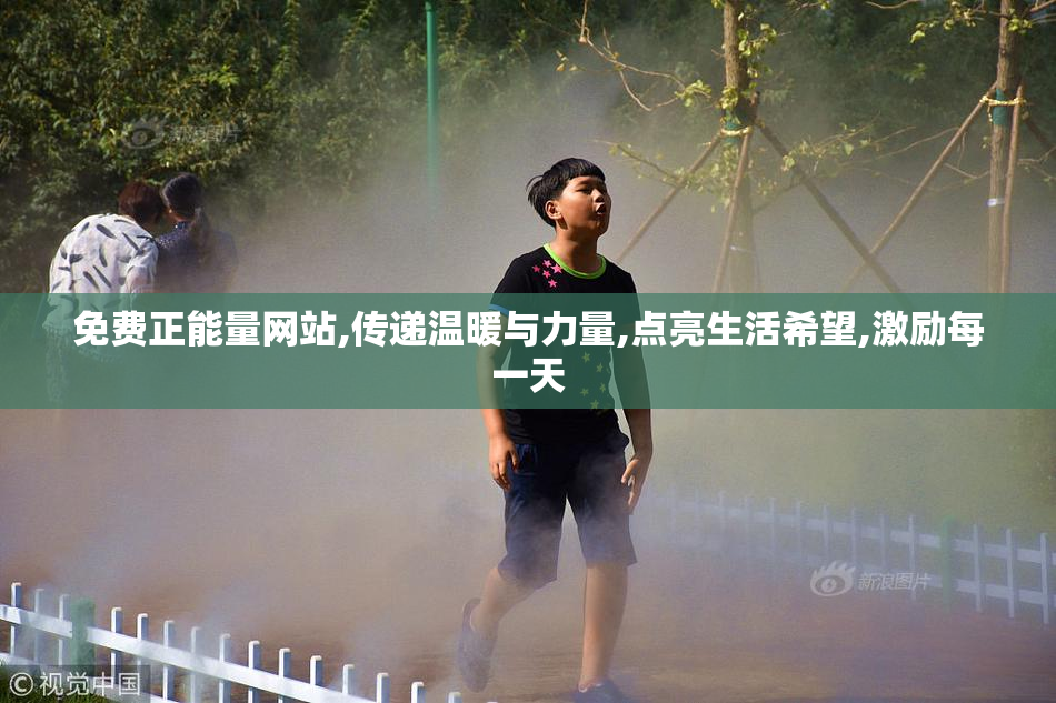 免费正能量网站,传递温暖与力量,点亮生活希望,激励每一天