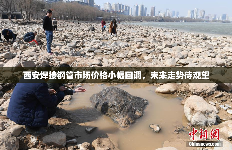 西安焊接钢管市场价格小幅回调，未来走势待观望