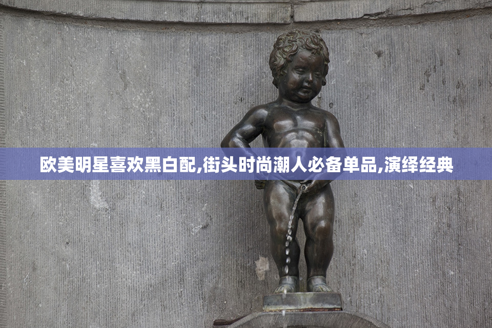欧美明星喜欢黑白配,街头时尚潮人必备单品,演绎经典