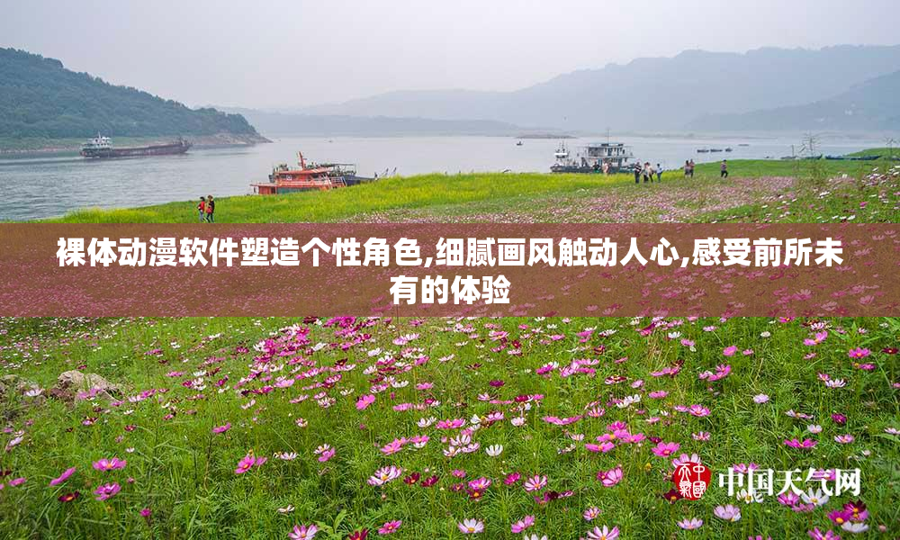 裸体动漫软件塑造个性角色,细腻画风触动人心,感受前所未有的体验