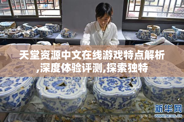 天堂资源中文在线游戏特点解析,深度体验评测,探索独特