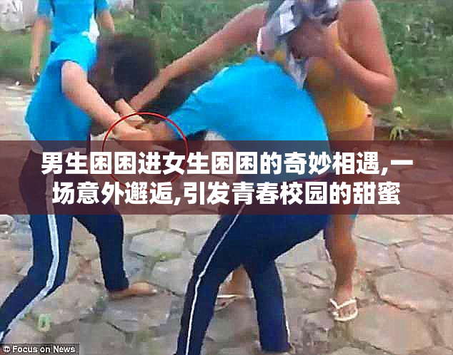 男生困困进女生困困的奇妙相遇,一场意外邂逅,引发青春校园的甜蜜