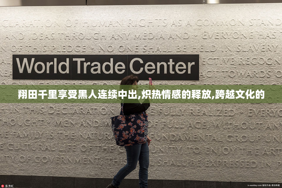 翔田千里享受黑人连续中出,炽热情感的释放,跨越文化的