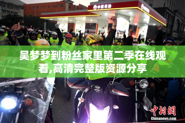 吴梦梦到粉丝家里第二季在线观看,高清完整版资源分享