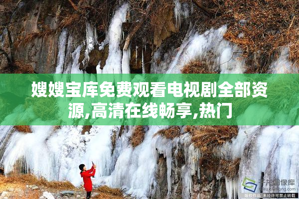 嫂嫂宝库免费观看电视剧全部资源,高清在线畅享,热门