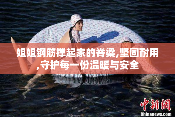 姐姐钢筋撑起家的脊梁,坚固耐用,守护每一份温暖与安全