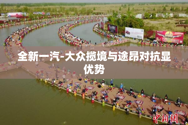 全新一汽-大众揽境与途昂对抗显优势
