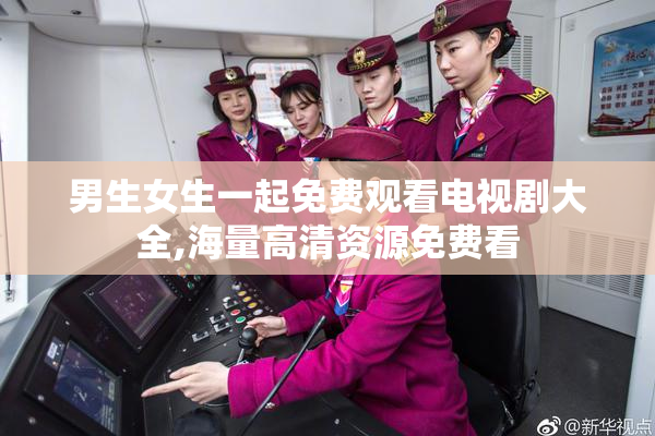 男生女生一起免费观看电视剧大全,海量高清资源免费看