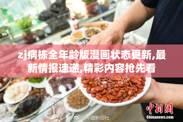 zj病栋全年龄版漫画状态更新,最新情报速递,精彩内容抢先看