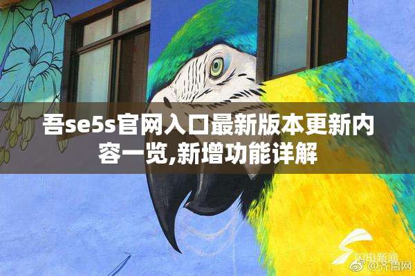 吾se5s官网入口最新版本更新内容一览,新增功能详解