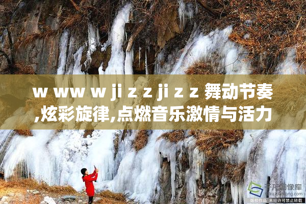 w ww w ji z z ji z z 舞动节奏,炫彩旋律,点燃音乐激情与活力