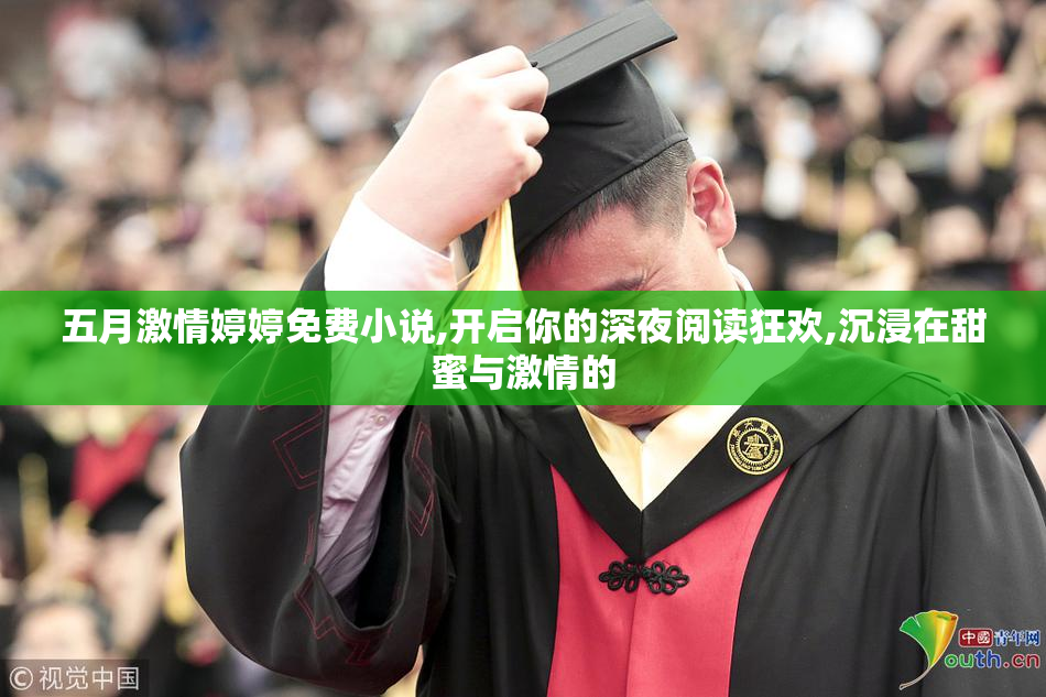 五月激情婷婷免费小说,开启你的深夜阅读狂欢,沉浸在甜蜜与激情的