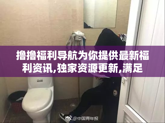 撸撸福利导航为你提供最新福利资讯,独家资源更新,满足