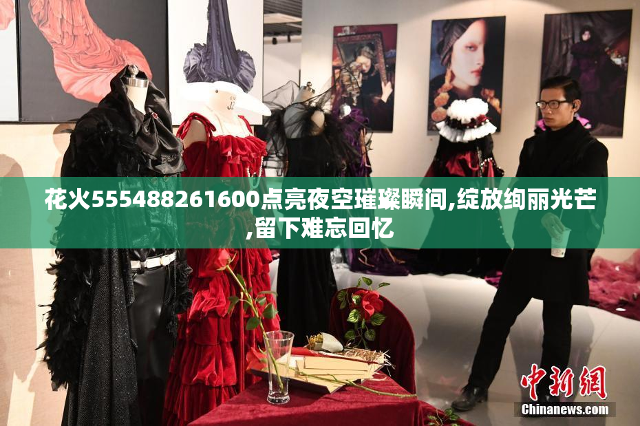 花火555488261600点亮夜空璀璨瞬间,绽放绚丽光芒,留下难忘回忆
