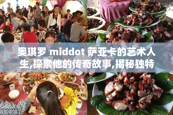 奥琪罗 middot 萨亚卡的艺术人生,探索他的传奇故事,揭秘独特