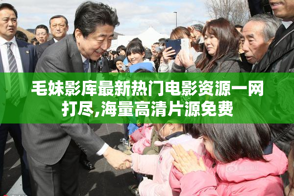 毛妹影库最新热门电影资源一网打尽,海量高清片源免费