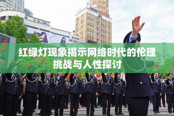 红绿灯现象揭示网络时代的伦理挑战与人性探讨