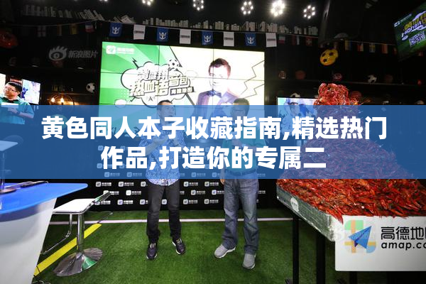 黄色同人本子收藏指南,精选热门作品,打造你的专属二