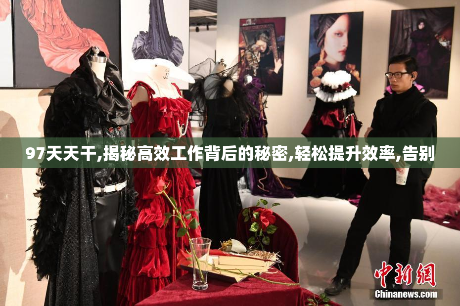 97天天干,揭秘高效工作背后的秘密,轻松提升效率,告别