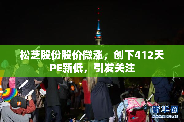 松芝股份股价微涨，创下412天PE新低，引发关注
