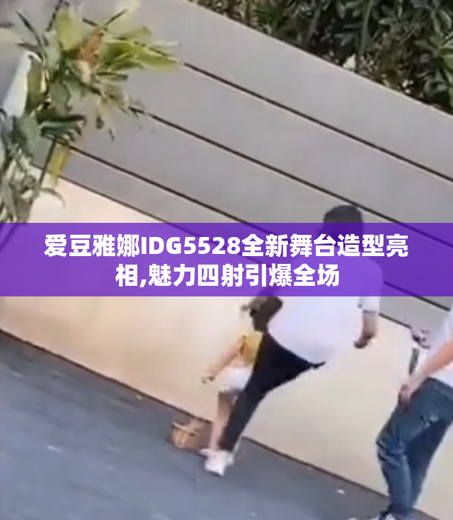 爱豆雅娜IDG5528全新舞台造型亮相,魅力四射引爆全场