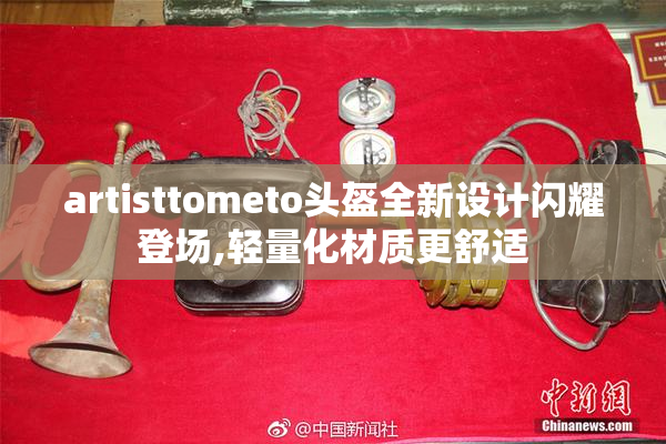 artisttometo头盔全新设计闪耀登场,轻量化材质更舒适