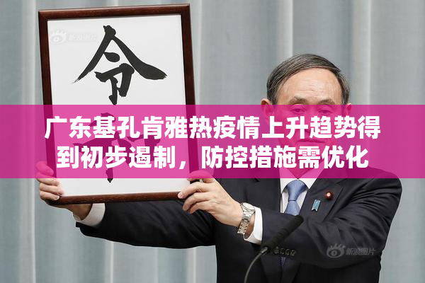 广东基孔肯雅热疫情上升趋势得到初步遏制，防控措施需优化