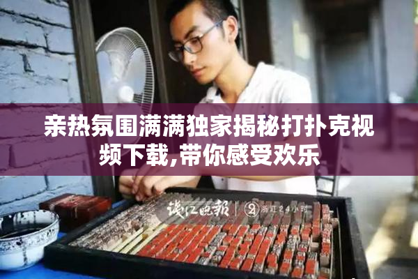 亲热氛围满满独家揭秘打扑克视频下载,带你感受欢乐