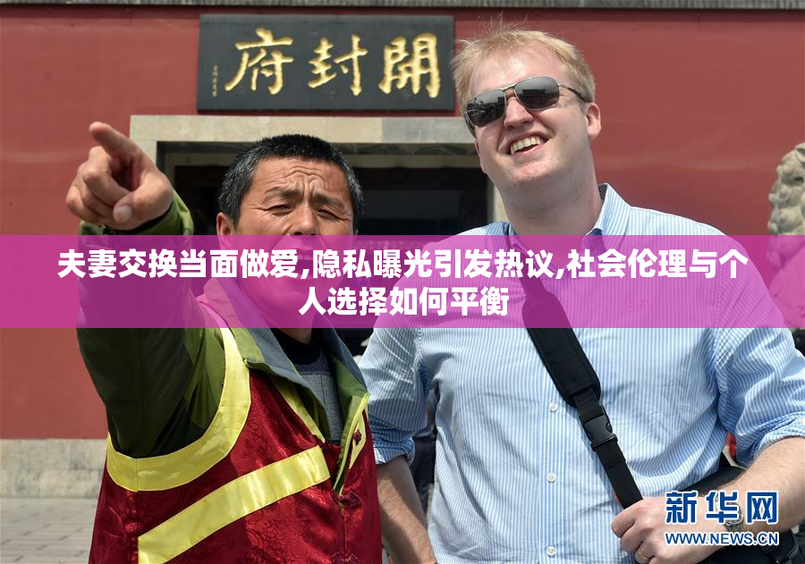 夫妻交换当面做爱,隐私曝光引发热议,社会伦理与个人选择如何平衡