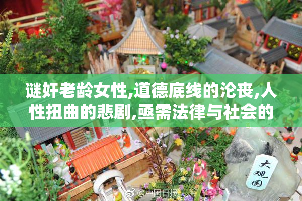 谜奸老龄女性,道德底线的沦丧,人性扭曲的悲剧,亟需法律与社会的