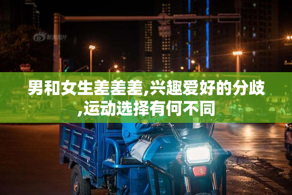 男和女生差差差,兴趣爱好的分歧,运动选择有何不同