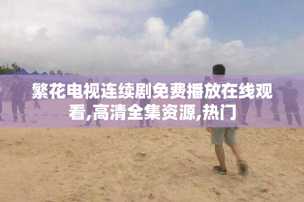 繁花电视连续剧免费播放在线观看,高清全集资源,热门