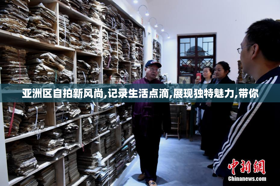 亚洲区自拍新风尚,记录生活点滴,展现独特魅力,带你