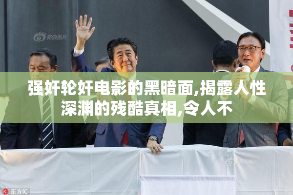 强奸轮奸电影的黑暗面,揭露人性深渊的残酷真相,令人不