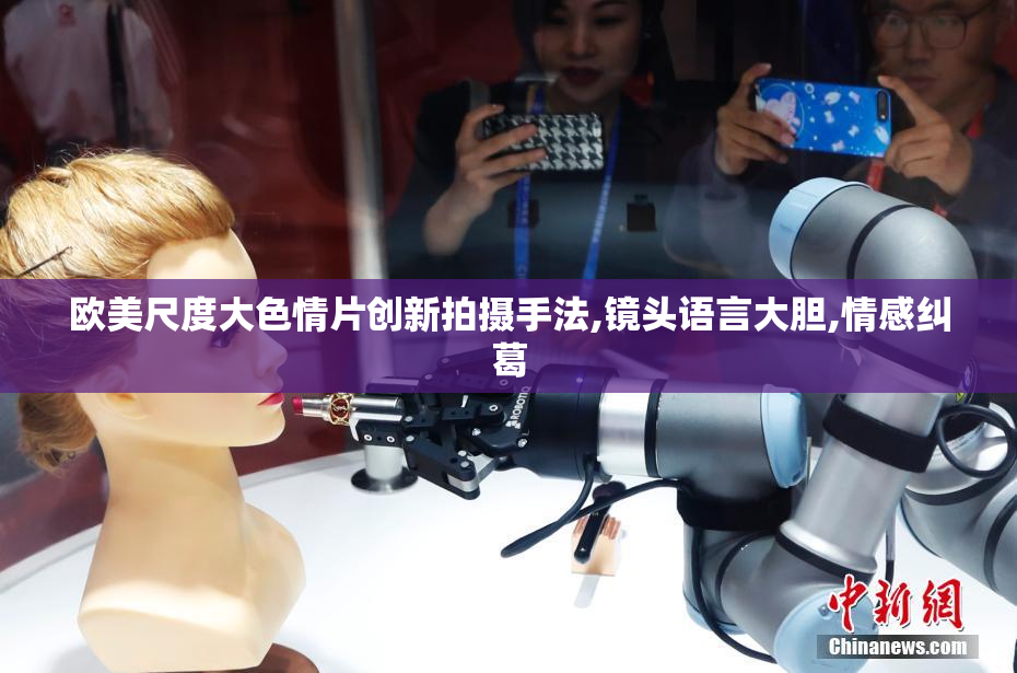 欧美尺度大色情片创新拍摄手法,镜头语言大胆,情感纠葛