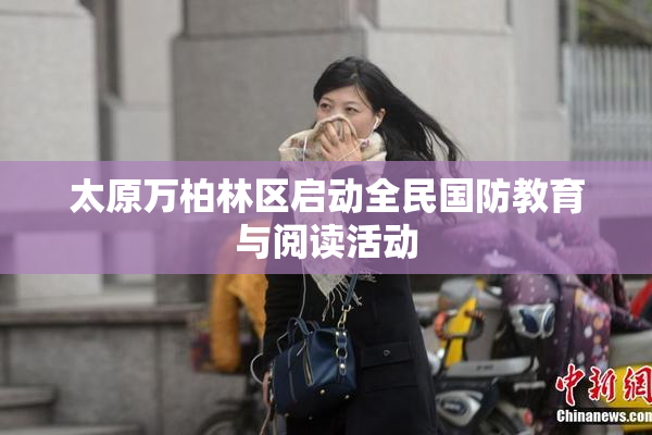 太原万柏林区启动全民国防教育与阅读活动