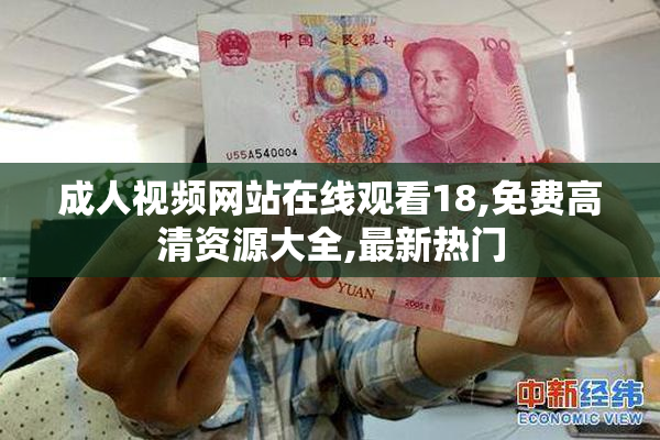 成人视频网站在线观看18,免费高清资源大全,最新热门