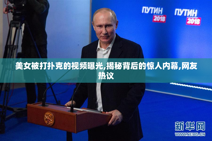 美女被打扑克的视频曝光,揭秘背后的惊人内幕,网友热议