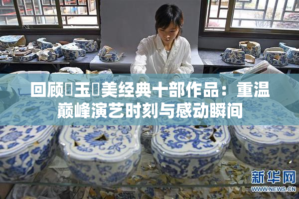 回顾児玉瑠美经典十部作品：重温巅峰演艺时刻与感动瞬间