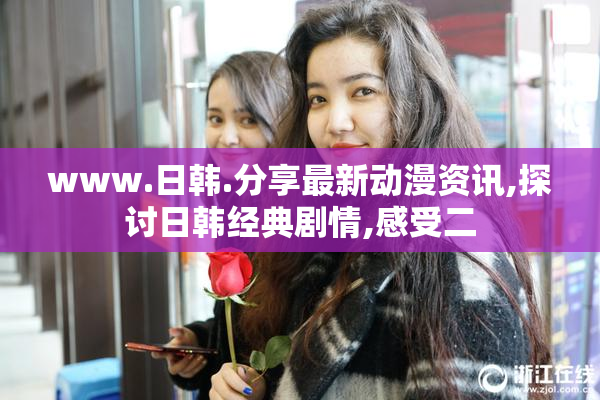 www.日韩.分享最新动漫资讯,探讨日韩经典剧情,感受二